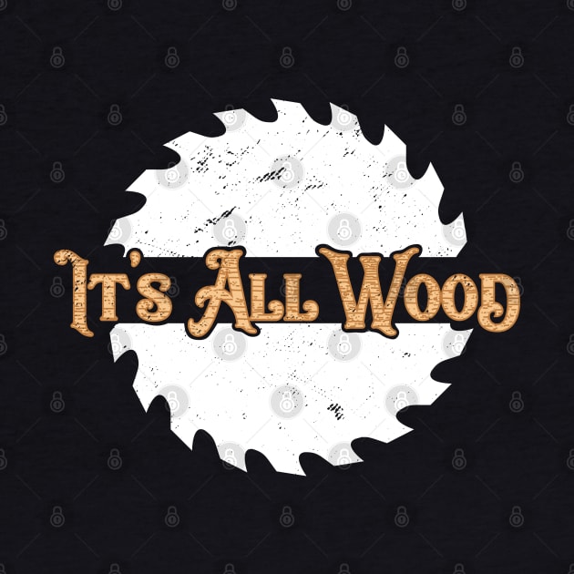 Woodworking T-Shirt It's All Wood Carpentry Pun Logger Lumberjack by Uinta Trading